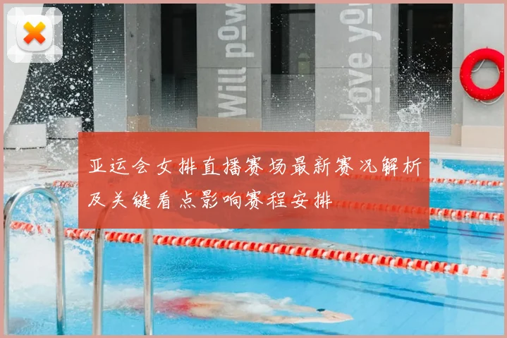 亚运会女排直播赛场最新赛况解析及关键看点影响赛程安排